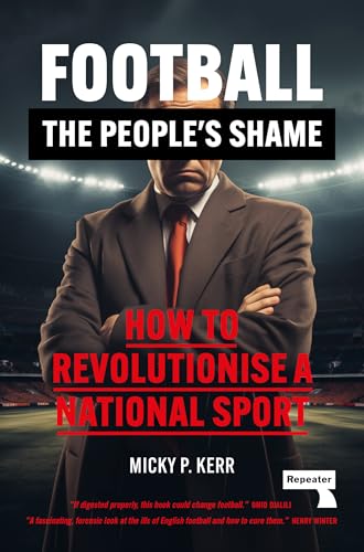 Football, the People's Shame: And What to Do About It: How to Revolutionise a National Sport