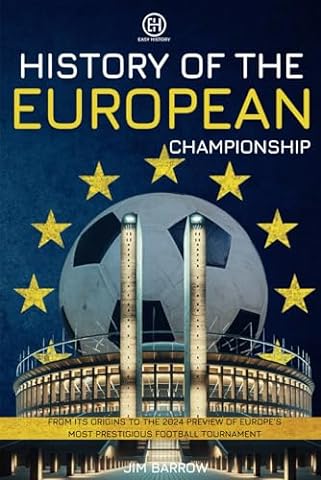 History of the European Championship: From Its Origins to the 2024 Preview of Europe's Most Prestigious Football Tournament (Easy History)