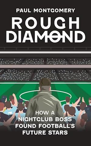 Rough Diamond: How A Nightclub Boss Found Football's Future Stars