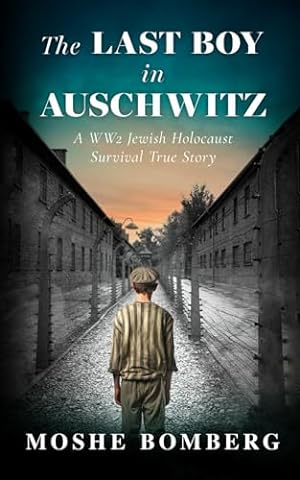 The Last Boy in Auschwitz: A WW2 Jewish Holocaust Survival True Story (World War II True Story)