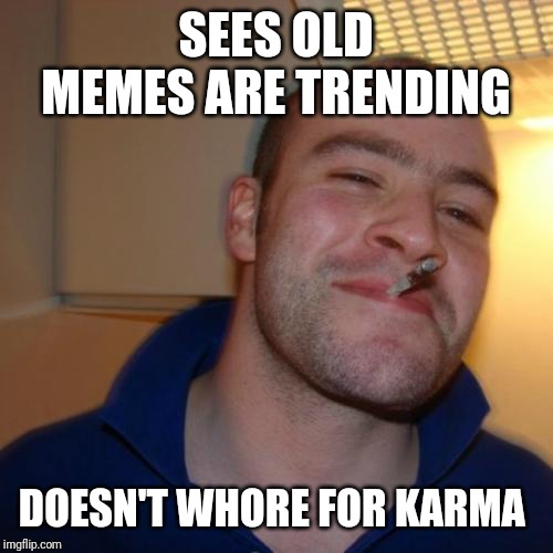 r/AdviceAnimals - Welcome back, Good Guy Greg