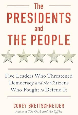 The Presidents and the People: Five Leaders Who Threatened Democracy and the Citizens Who Fought to Defend It