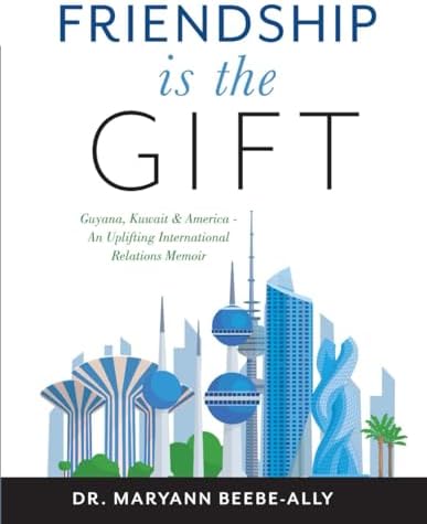 Friendship is the Gift: Guyana, Kuwait & America - An Uplifting International Relations Memoir