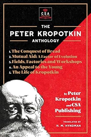 The Peter Kropotkin Anthology (Annotated): The Conquest of Bread, Mutual Aid: A Factor of Evolution, Fields, Factories and Workshops, An Appeal to the Young and The Life of Kropotkin