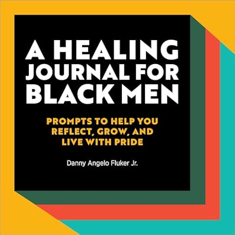 A Healing Journal for Black Men: Prompts to Help You Reflect, Grow, and Live With Pride