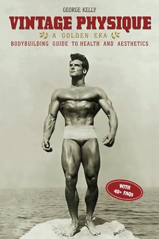 Vintage Physique: A Golden Era Bodybuilding Guide to Health and Aesthetics