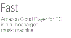 Fast. Amazon Cloud Player for PC is a turbocharged music machine.