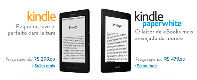 Kindle - Pequeno, leve e perfeito para leitura, preo sugerido de R$ 299,00. Kindle Paperwhite - O leitor de eBooks mais avanado do mundo, preo sugerido de R$ 479,00.