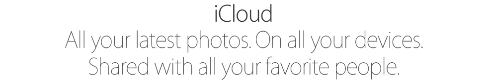 iCloud. All your latest photos. On all your devices. Shared with all your favorite people.