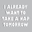 I Already Want To Take A Nap Tomorrow Vinyl Decal