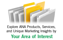 Get Started here. Explore ANA products, services and unique marketing insights by area of interest.