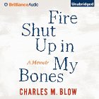 Fire Shut Up in My Bones: A Memoir (






UNABRIDGED) by Charles M. Blow Narrated by Charles M. Blow