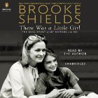 There Was a Little Girl: The Real Story of My Mother and Me (






UNABRIDGED) by Brooke Shields Narrated by Brooke Shields