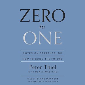 Zero to One: Notes on Startups, or How to Build the Future (






UNABRIDGED) by Peter Thiel, Blake Masters Narrated by Blake Masters