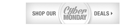 CHECK OUT OUR CYBER MONDAY DEALS