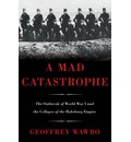 A Mad Catastrophe: The Outbreak of World War I and the Collapse of the Habsburg Empire