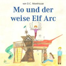 Mo und der weise Elf Arc: Eine Geschichte für kleine und große Leute (






UNABRIDGED) by D. C. Morehouse Narrated by Leila Ulama, Armando Garcia-Schmidt