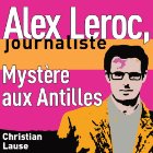 Mystère aux Antilles [Mystery in the Antilles]: Alex Leroc, journaliste (






UNABRIDGED) by Christian Lause Narrated by Christian Lause