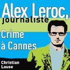 Crime à Cannes [Crime in Cannes]: Alex Leroc, journaliste (






UNABRIDGED) by Christian Lause Narrated by Christian Lause