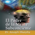 El Poder De La Mente Subconsciente [The Power of the Subconscious Mind]: Spanish Edition (






UNABRIDGED) by Joseph Murphy Narrated by Marcelo Russo