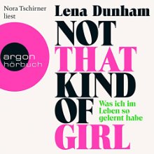 Not That Kind of Girl: Was ich im Leben so gelernt habe (






UNABRIDGED) by Lena Dunham Narrated by Nora Tschirner