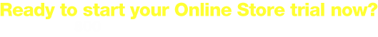 Ready to start your Online Store trial now? or call 1-800-360-3189 today to speak to an expert