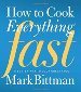 How to Cook Everything Fast: A Better Way to Cook Great Food