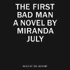 The First Bad Man: A Novel (






UNABRIDGED) by Miranda July Narrated by Miranda July