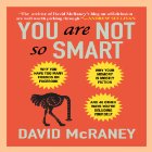 You Are Not So Smart: Why You Have Too Many Friends on Facebook, Why Your Memory Is Mostly Fiction, and 46 Other Ways You're Deluding Yourself (






UNABRIDGED) by David McRaney Narrated by Don Hagen