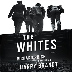 The Whites: A Novel (






UNABRIDGED) by Richard Price, Harry Brandt Narrated by Ari Fliakos