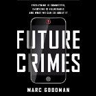 Future Crimes: Everything Is Connected, Everyone Is Vulnerable and What We Can Do About It (






UNABRIDGED) by Marc Goodman Narrated by Robertson Dean, Marc Goodman