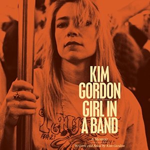 Girl in a Band: A Memoir (






UNABRIDGED) by Kim Gordon Narrated by Kim Gordon