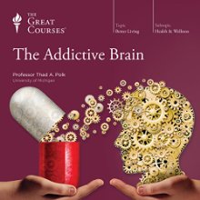 The Addictive Brain  by The Great Courses Narrated by Professor Thad A. Polk, Ph.D.