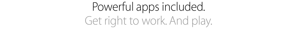 Powerful apps included. Get right to work. And play.