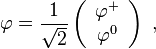 
\varphi={1\over\sqrt{2}}
\left(
\begin{array}{c}
\varphi^+ \\ \varphi^0
\end{array}
\right)\;,
