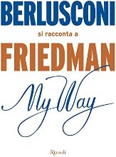 My way. Berlusconi si racconta a Friedman