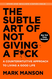 The Subtle Art of Not Giving a F*ck: A Counterintuitive Approach to Living a Good Life