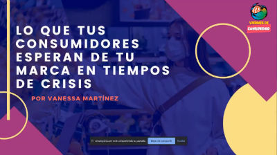 Vanessa Martínez: Lo que tus consumidores esperan de tu marca en tiempos de crisis