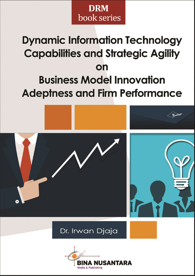 DRM BOOK SERIES : DYNAMIC INFORMATION TECHNOLOGY CAPABILITIES AND STRATEGIC AGILITY ON BUSINESS MODEL INNOVATION ADEPTNESS AND FIRM PERFORMANCE