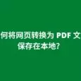 如何将网页转换为 PDF，保存在本地备用？ 37