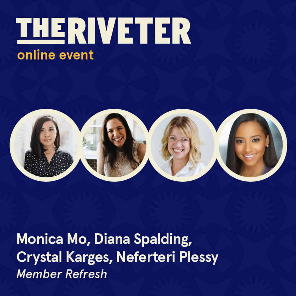 The Riveter online event  Monica Mo, Diana Spalding, Crystal Karges, Neferteri Plessy  Member Refresh