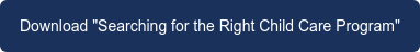 Download "Searching for the Right Child Care Program"