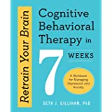 Retrain Your Brain (Cognitive Behavioral Therapy in 7 Weeks: A Workbook for Managing Depression and Anxiety)