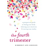 The Fourth Trimester: A Postpartum Guide to Healing Your Body, Balancing Your Emotions, and Restoring Your Vitality