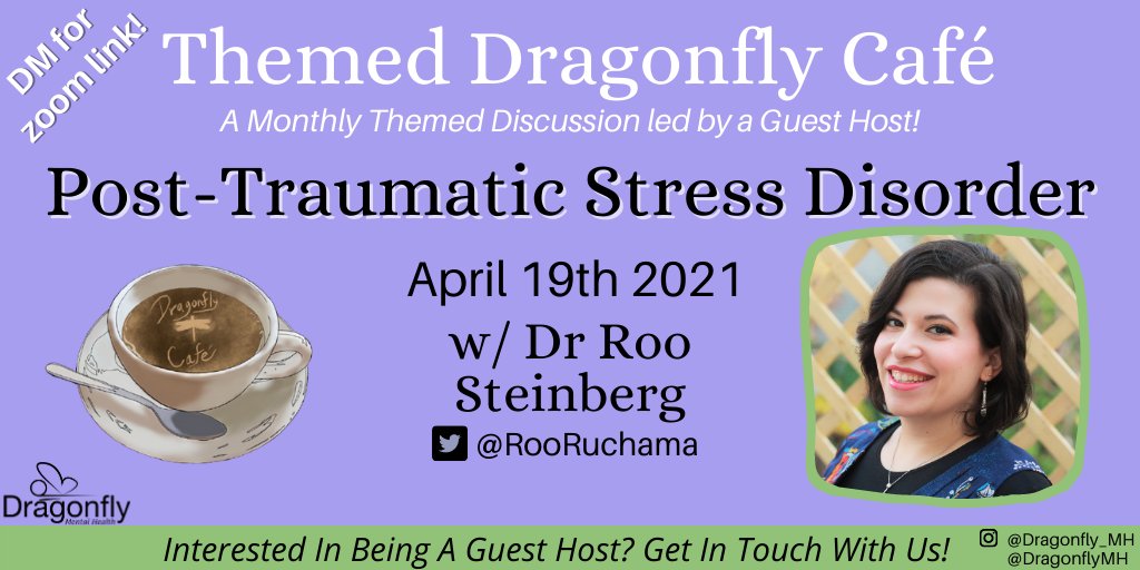 Text reads Themed Dragonfly Cafe A monthly themed discussion led by a guest host! Post-Traumatic Stress Disorder (PTSD) April 19th 2021 w/ Dr Roo Steinberg Twitter handle @/RooRuchama There is also a headshot of Roo Steinberg and an icon of a cup of coffee with Dragonfly Café written in the coffee. Footer reads interested in being a guest host? Get in touch with us! Dragonfly Mental Health.