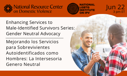 Enhancing Services to Male-Identified Survivors Series: Gender Neutral Advocacy / Mejorando los Servicios para Sobrevivientes Autoidentificados como Hombres: La Intersesoria Genero Neutral