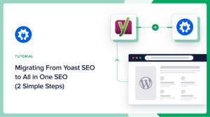 Migrating from Yoast SEO to All in One SEO (2 Simple Steps)