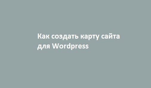 Как создать карту сайта для Wordpress 3 легких способа