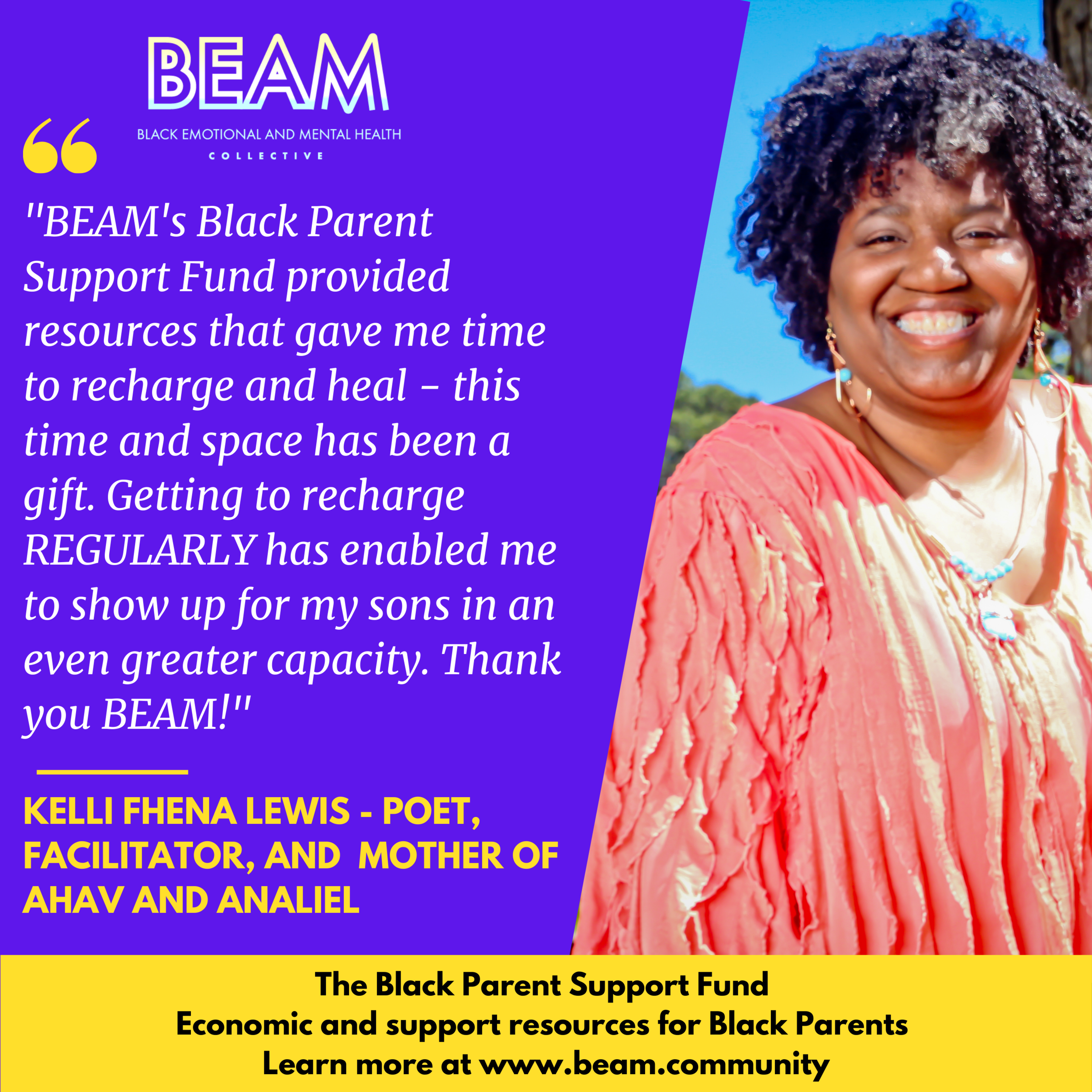 _BEAM's Black Parent Support Fund provided time for me to recharge and heal - this time and space has been a gift. Getting to recharge REGULARLY has enabled me to show up for my sons in an even greater capacity. Than (1).png
