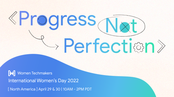 The background of the image is beige, blue and green. The text reads "Progress Not Perfection. Women Techmakers International Women's Day 2022 North America [event]. April 29 and April 30 from 10AM to 2PM PDT. 